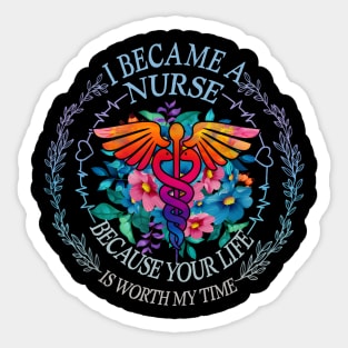 I Became Nurse Because Your Life Is Worth My Time Sticker